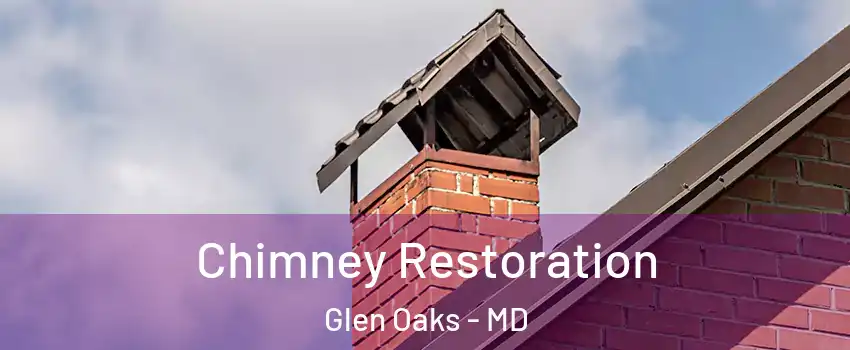 Chimney Restoration Glen Oaks - MD