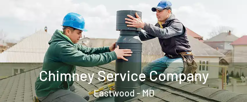 Chimney Service Company Eastwood - MD
