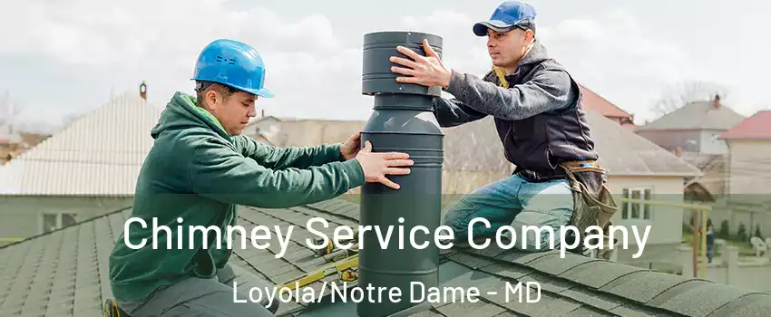 Chimney Service Company Loyola/Notre Dame - MD