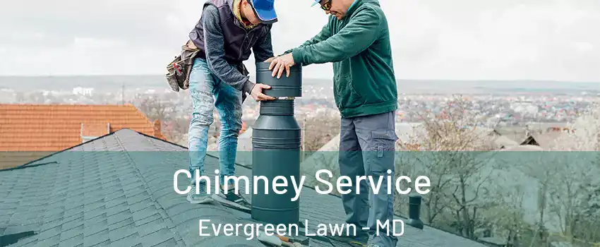 Chimney Service Evergreen Lawn - MD