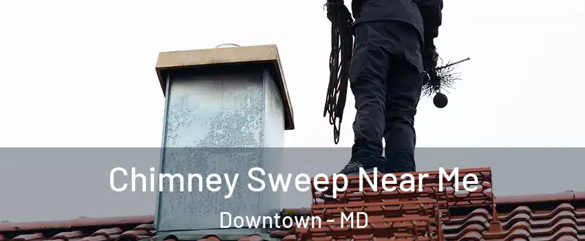 Chimney Sweep Near Me Downtown - MD