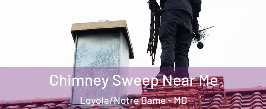 Chimney Sweep Near Me Loyola/Notre Dame - MD