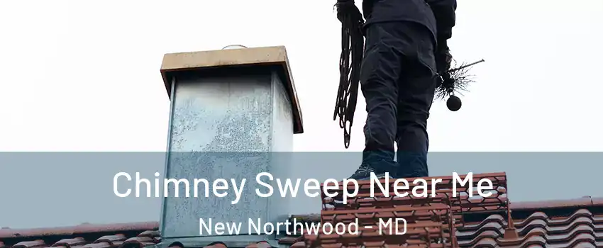Chimney Sweep Near Me New Northwood - MD