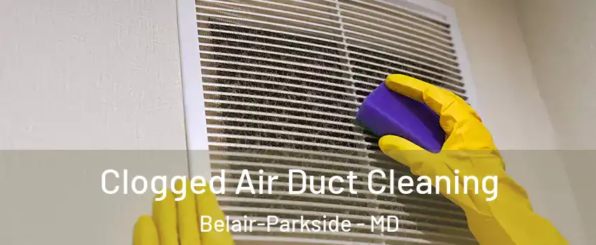 Clogged Air Duct Cleaning Belair-Parkside - MD
