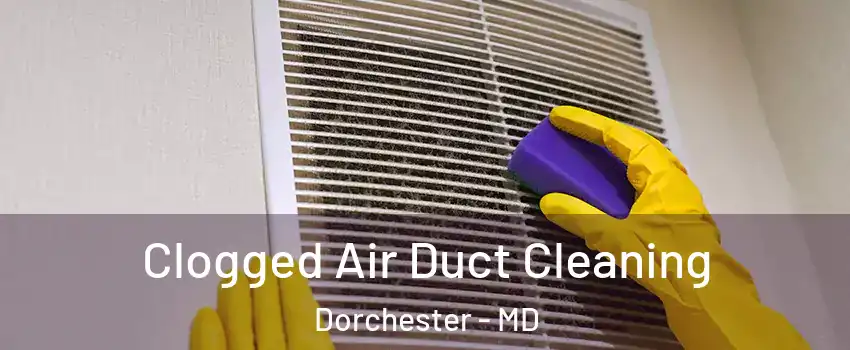 Clogged Air Duct Cleaning Dorchester - MD