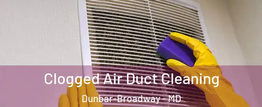 Clogged Air Duct Cleaning Dunbar-Broadway - MD
