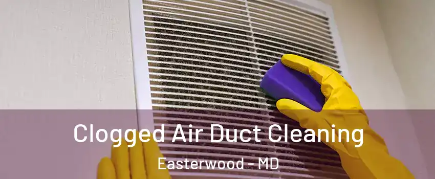 Clogged Air Duct Cleaning Easterwood - MD