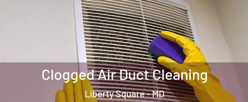 Clogged Air Duct Cleaning Liberty Square - MD