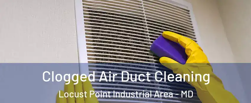 Clogged Air Duct Cleaning Locust Point Industrial Area - MD