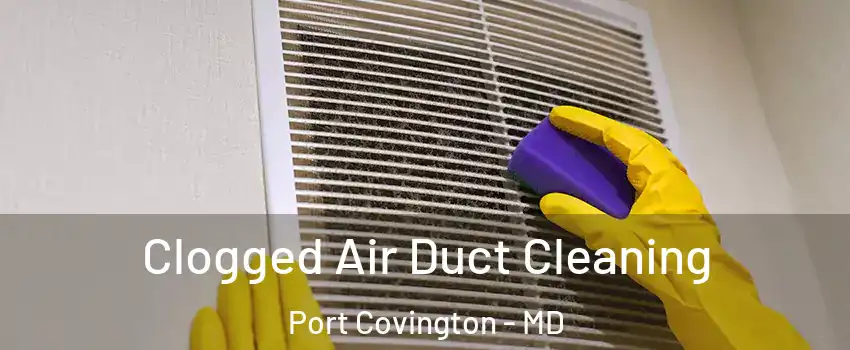 Clogged Air Duct Cleaning Port Covington - MD