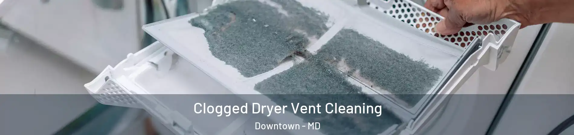 Clogged Dryer Vent Cleaning Downtown - MD
