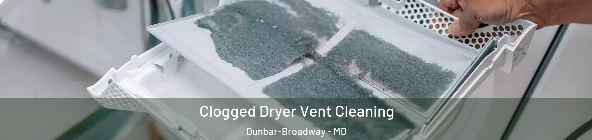 Clogged Dryer Vent Cleaning Dunbar-Broadway - MD
