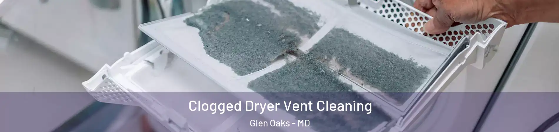Clogged Dryer Vent Cleaning Glen Oaks - MD
