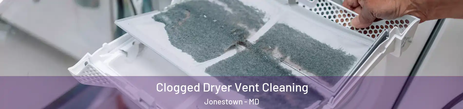 Clogged Dryer Vent Cleaning Jonestown - MD