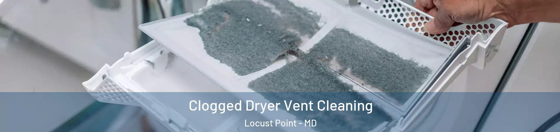 Clogged Dryer Vent Cleaning Locust Point - MD