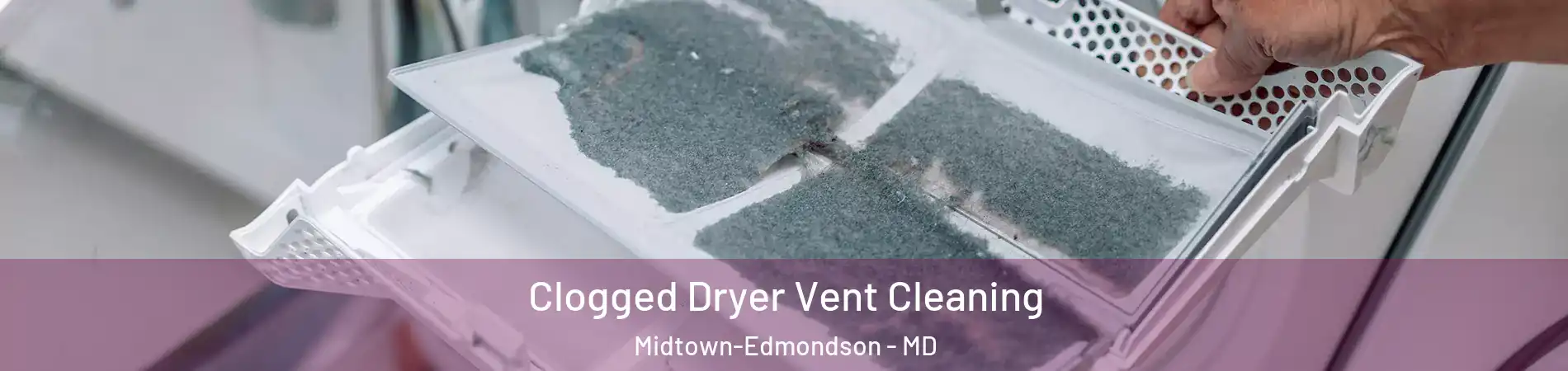 Clogged Dryer Vent Cleaning Midtown-Edmondson - MD