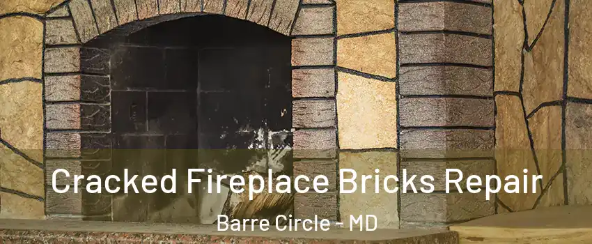 Cracked Fireplace Bricks Repair Barre Circle - MD