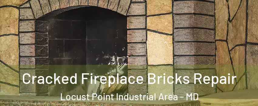 Cracked Fireplace Bricks Repair Locust Point Industrial Area - MD