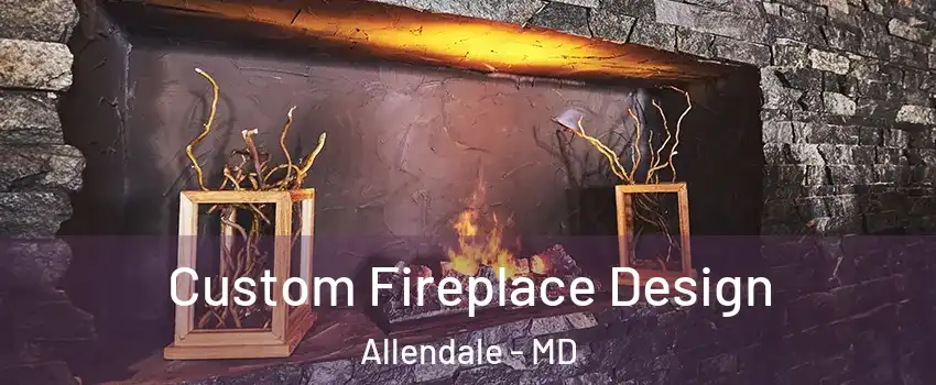 Custom Fireplace Design Allendale - MD