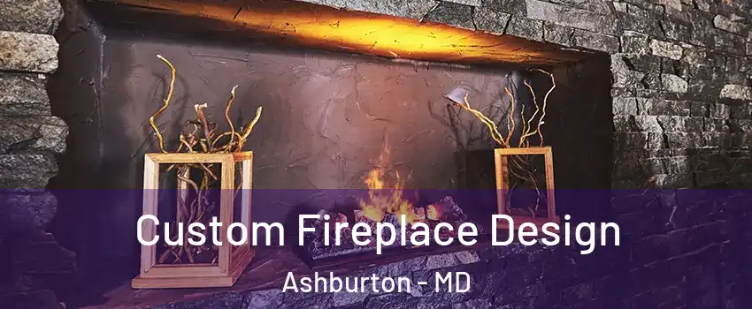 Custom Fireplace Design Ashburton - MD