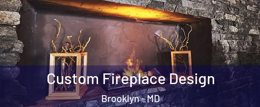 Custom Fireplace Design Brooklyn - MD