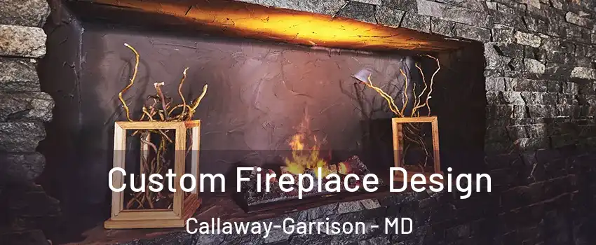Custom Fireplace Design Callaway-Garrison - MD