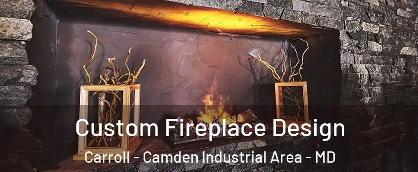 Custom Fireplace Design Carroll - Camden Industrial Area - MD
