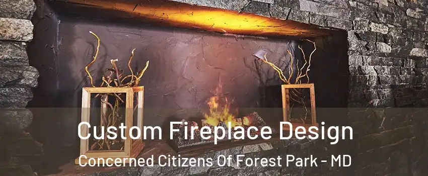 Custom Fireplace Design Concerned Citizens Of Forest Park - MD