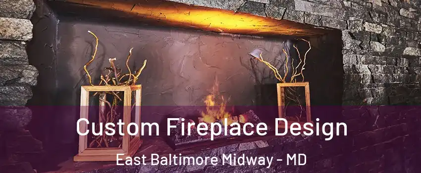 Custom Fireplace Design East Baltimore Midway - MD
