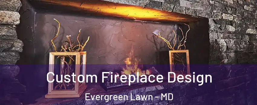 Custom Fireplace Design Evergreen Lawn - MD