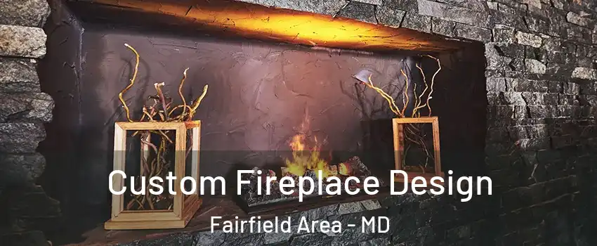 Custom Fireplace Design Fairfield Area - MD