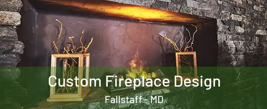 Custom Fireplace Design Fallstaff - MD