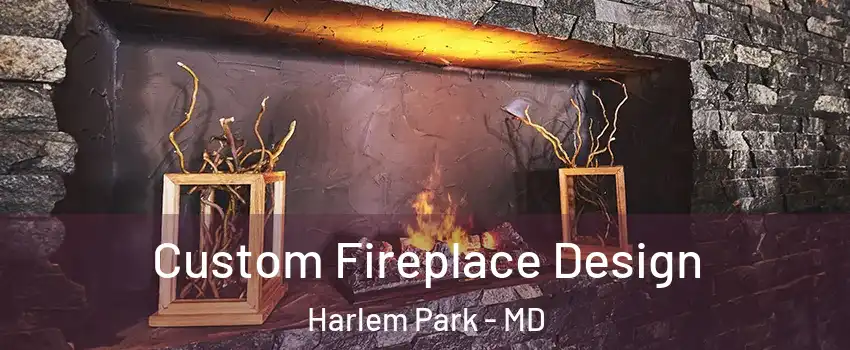 Custom Fireplace Design Harlem Park - MD