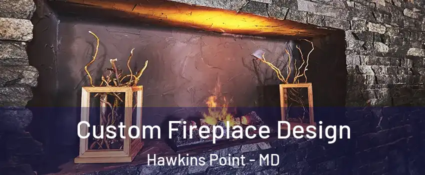 Custom Fireplace Design Hawkins Point - MD
