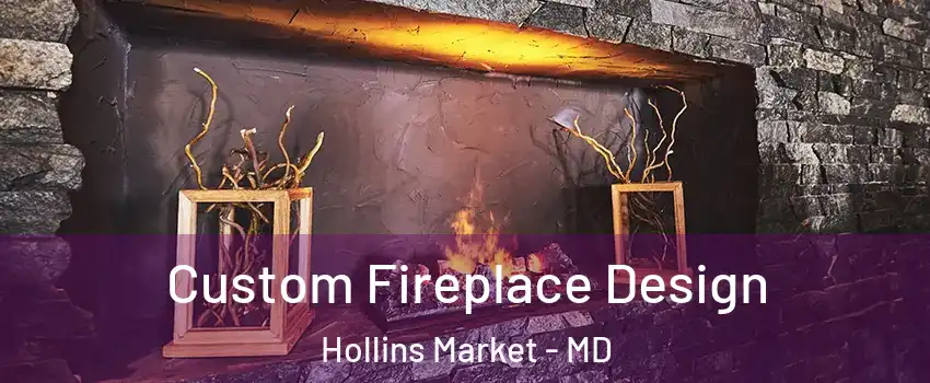 Custom Fireplace Design Hollins Market - MD
