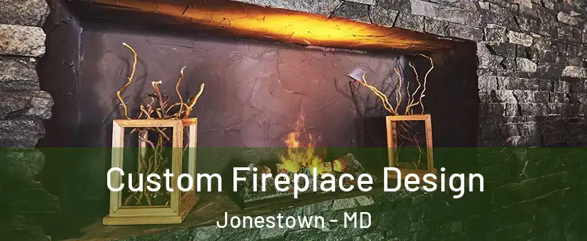 Custom Fireplace Design Jonestown - MD