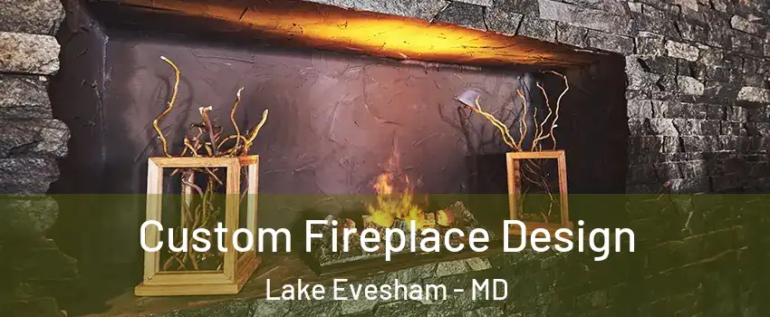 Custom Fireplace Design Lake Evesham - MD