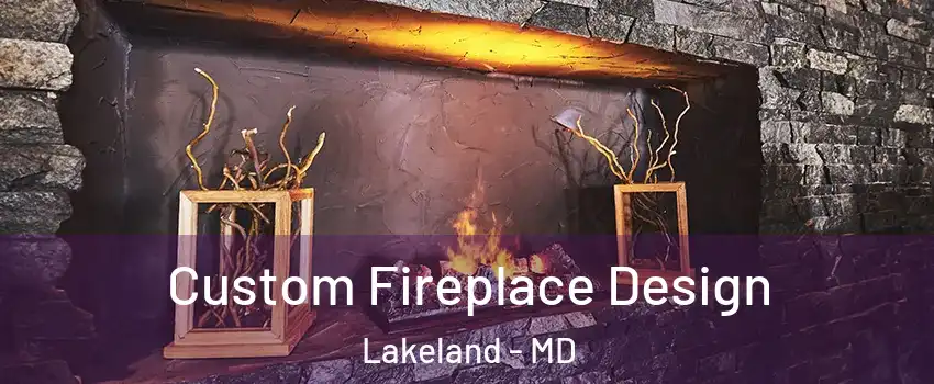 Custom Fireplace Design Lakeland - MD
