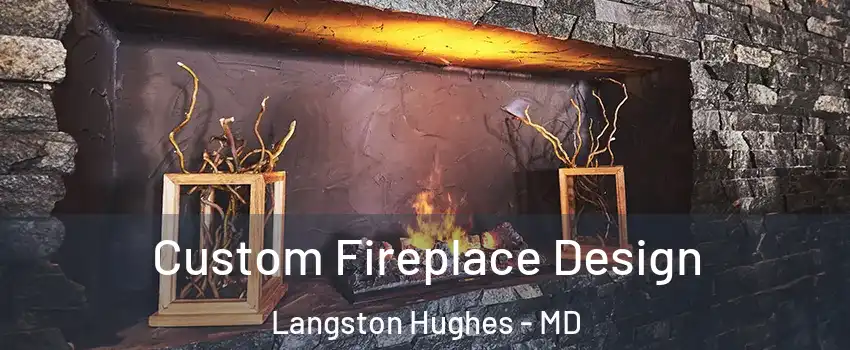 Custom Fireplace Design Langston Hughes - MD