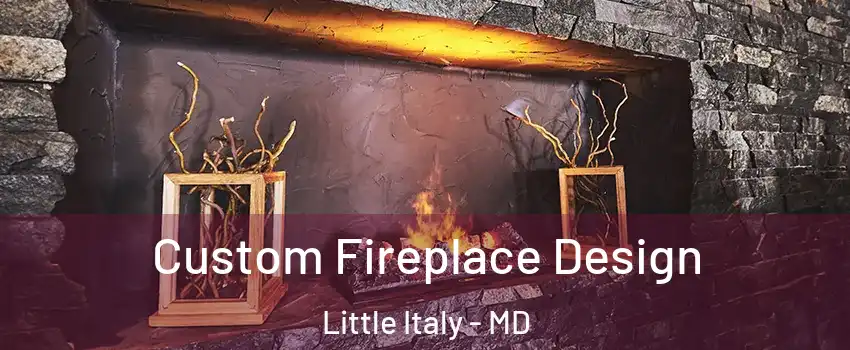 Custom Fireplace Design Little Italy - MD