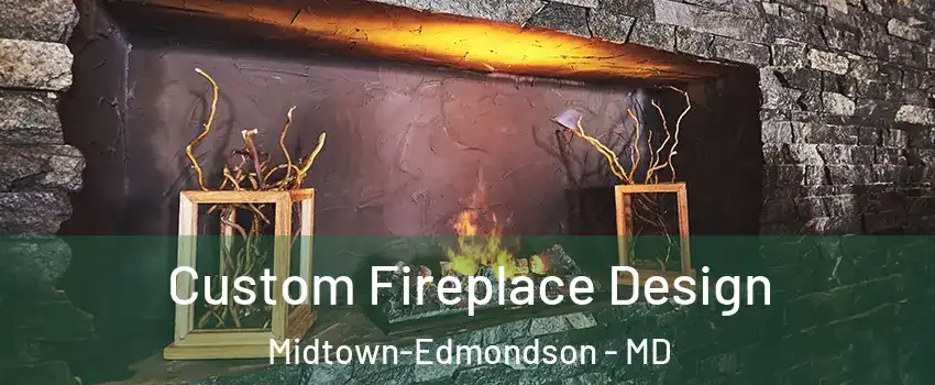 Custom Fireplace Design Midtown-Edmondson - MD