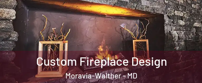 Custom Fireplace Design Moravia-Walther - MD