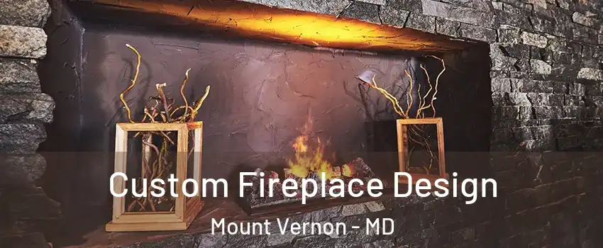 Custom Fireplace Design Mount Vernon - MD