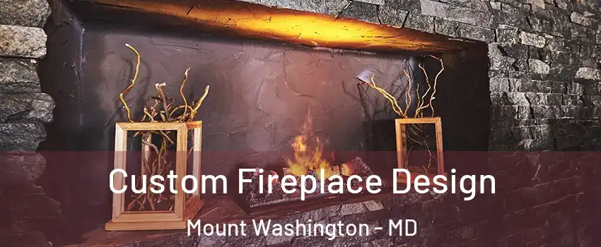 Custom Fireplace Design Mount Washington - MD