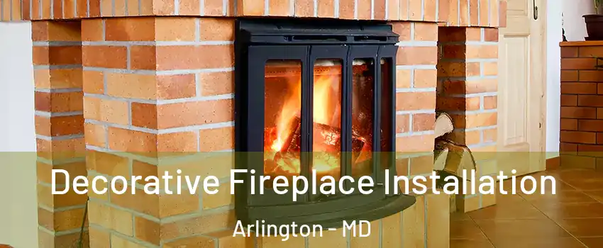 Decorative Fireplace Installation Arlington - MD