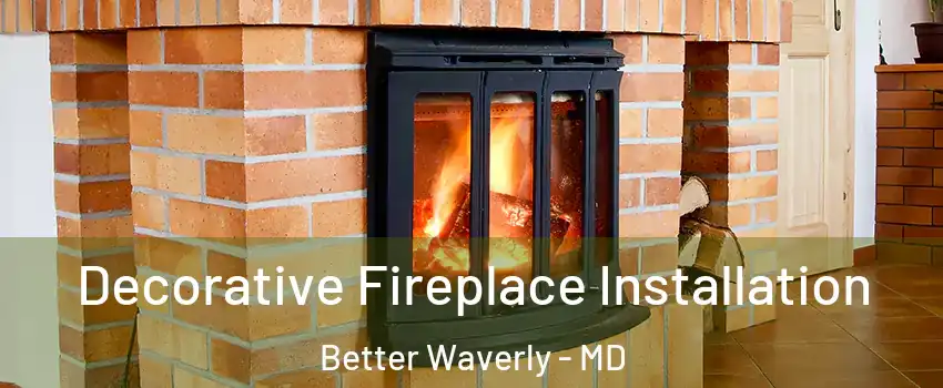 Decorative Fireplace Installation Better Waverly - MD