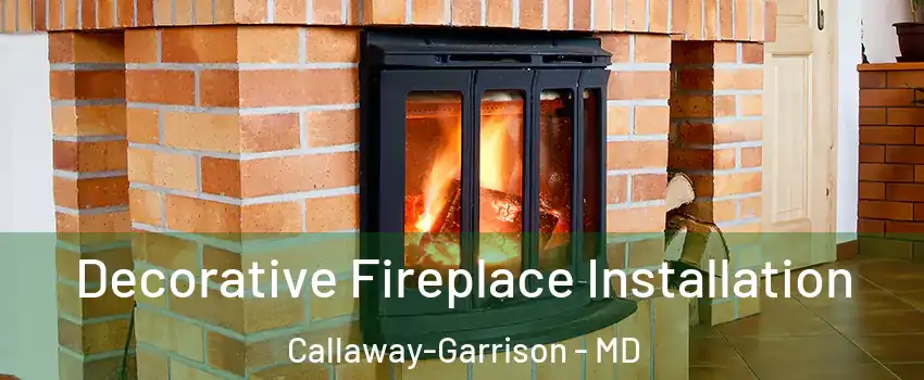 Decorative Fireplace Installation Callaway-Garrison - MD