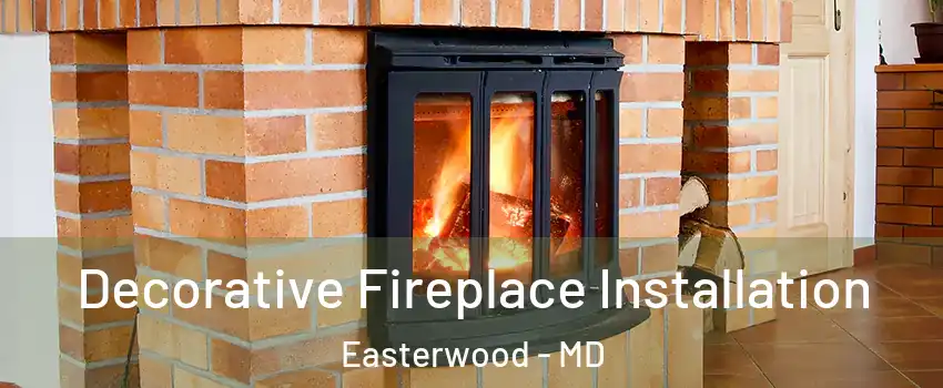 Decorative Fireplace Installation Easterwood - MD