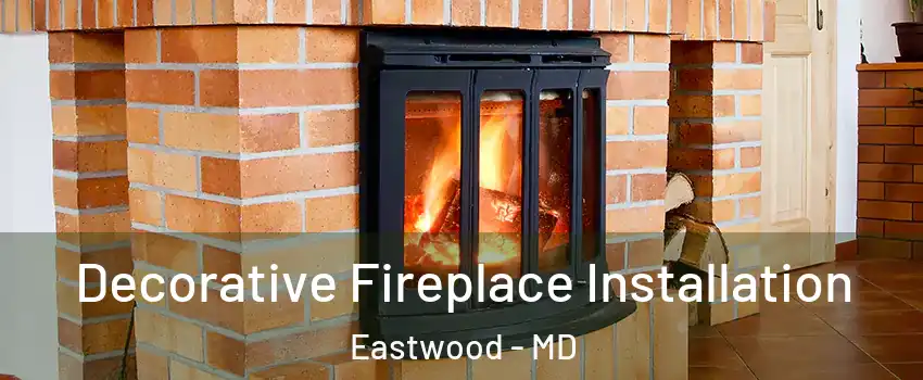 Decorative Fireplace Installation Eastwood - MD