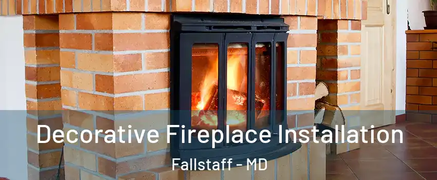 Decorative Fireplace Installation Fallstaff - MD